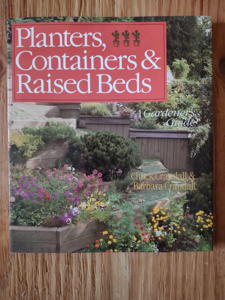 Planters, Containers & Raised Beds - A Gardeners Guide - Chuck & Barbara Crandall